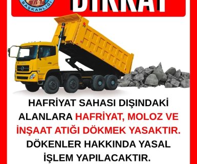 DİKKAT! HAFRİYAT SAHASI DIŞINDAKİ ALANLARA HAFRİYAT, MOLOZ VE İNŞAAT ATIĞI DÖKMEK KESİNLİKLE YASAKTIR.